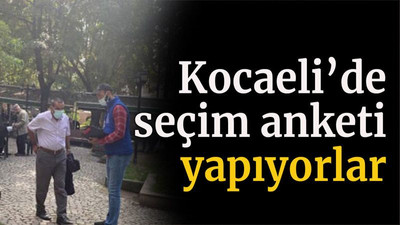 Kocaeli’de seçim anketi yapıyorlar!